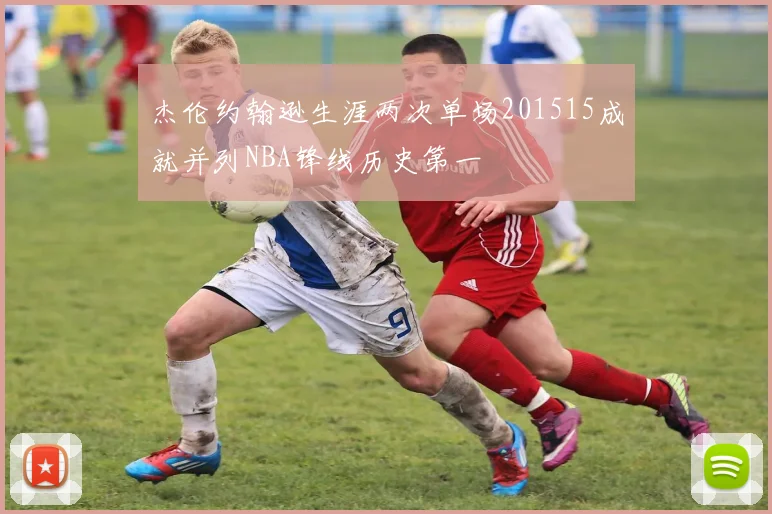 杰伦约翰逊生涯两次单场201515成就并列NBA锋线历史第一